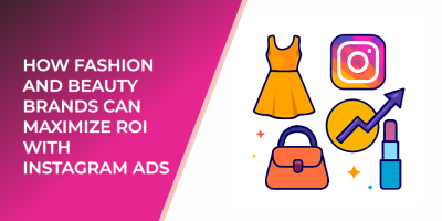 How Fashion and Beauty Brands Can Maximize ROI With Instagram Ads