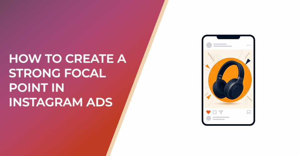 How To Create a Strong Focal Point in Instagram Ads