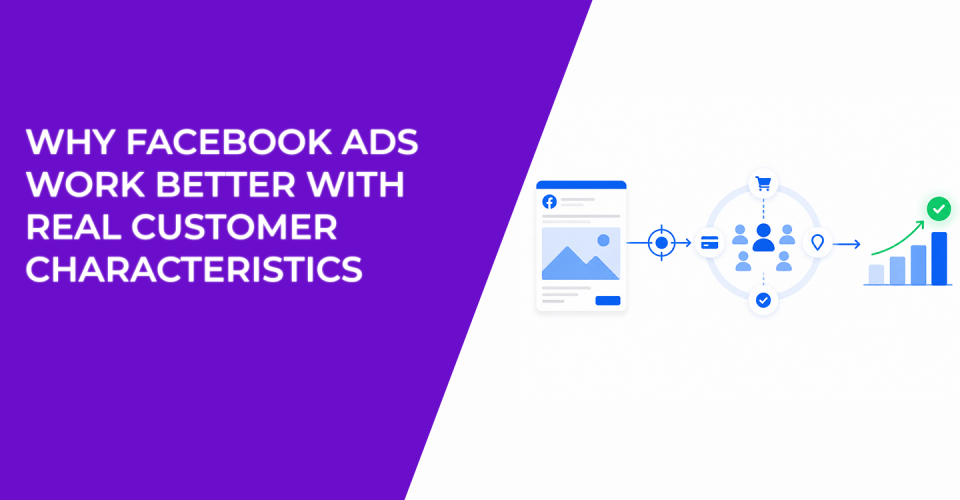 Why Facebook Ads Work Better With Real Customer Characteristics