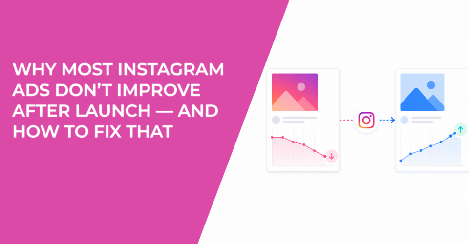 Why Most Instagram Ads Don’t Improve After Launch — and How to Fix That