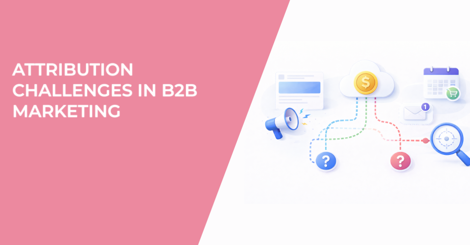 Attribution Challenges in B2B Marketing (and How to Actually Diagnose Them)