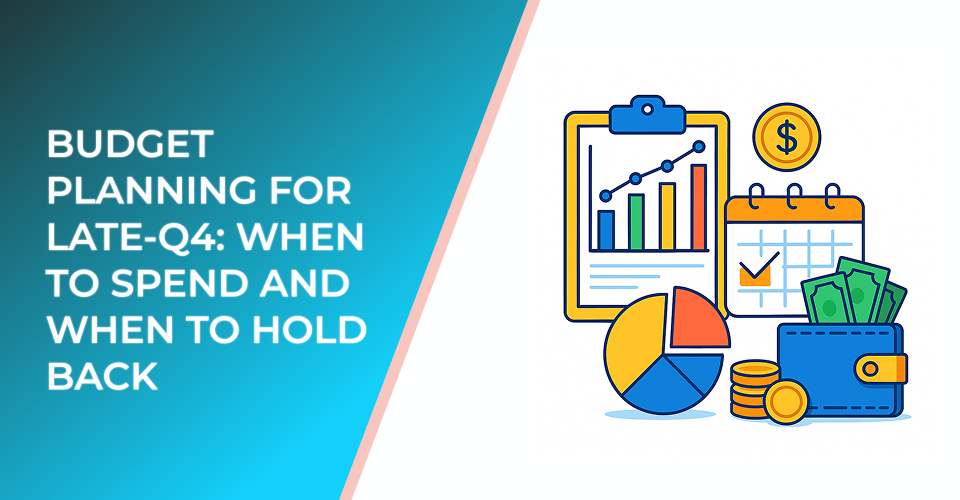 Budget Planning for Late-Q4: When to Spend and When to Hold Back
