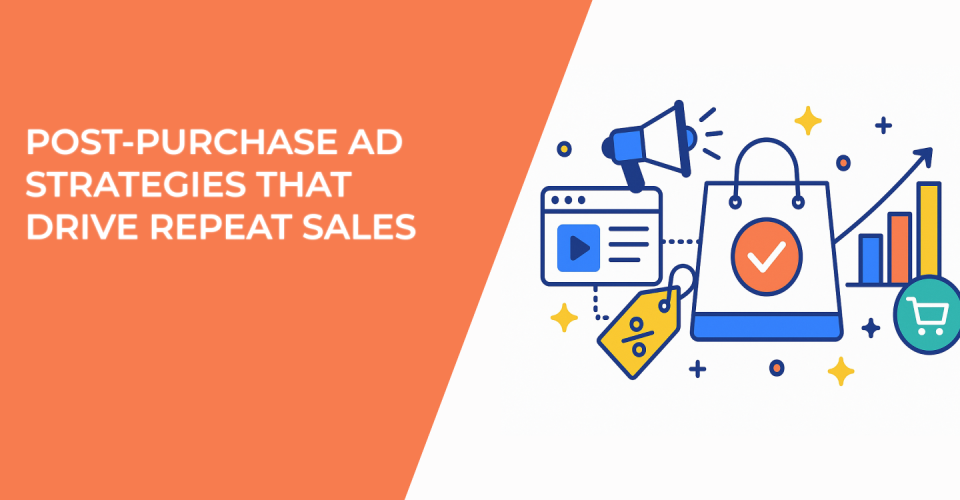 Post-Purchase Ad Strategies That Drive Repeat Sales