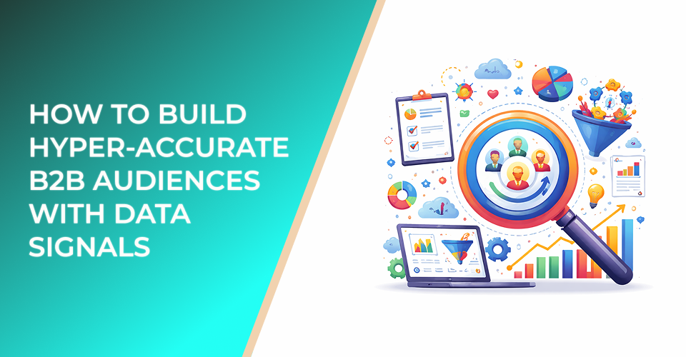 How to Build Hyper-Accurate B2B Audiences with Data Signals