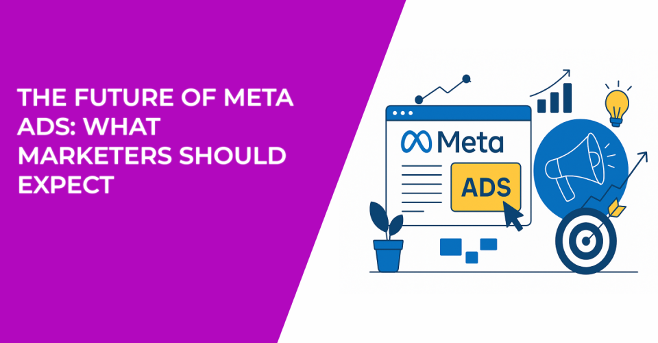 The Future of Meta Ads: What Marketers Should Expect