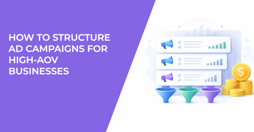 How to Structure Ad Campaigns for High-AOV Businesses