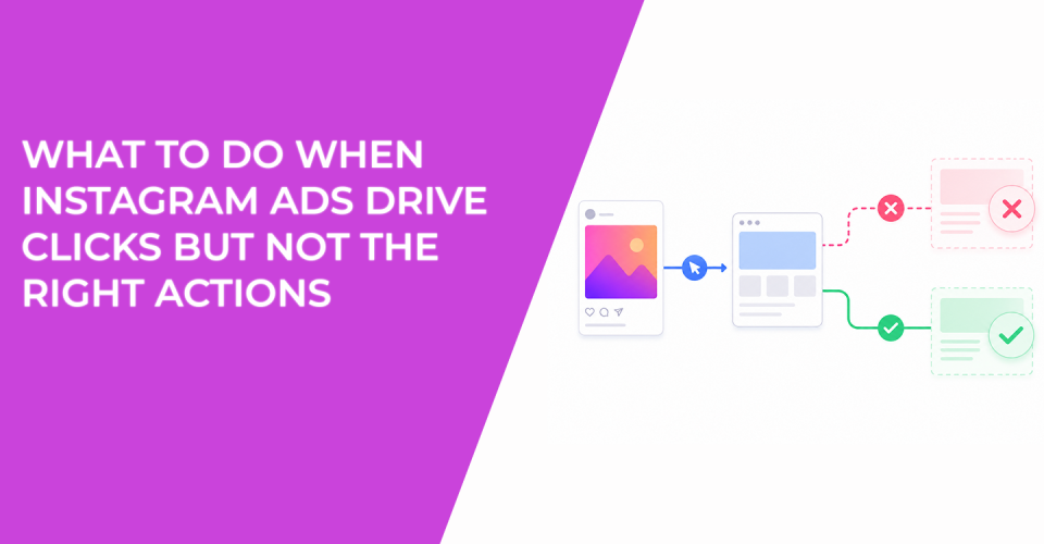 What to Do When Instagram Ads Drive Clicks but Not the Right Actions
