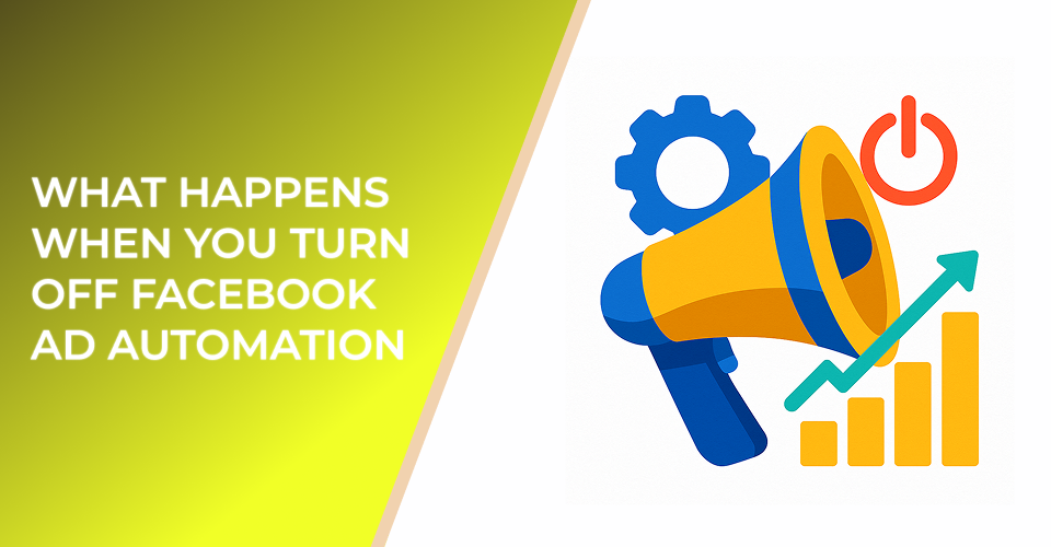 What Happens When You Turn Off Facebook Ad Automation
