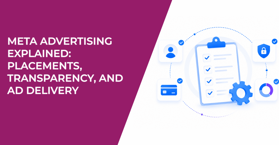 Meta Advertising Explained: Placements, Transparency, and Ad Delivery