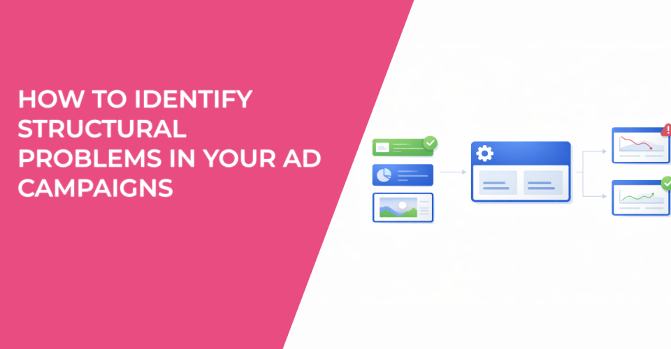 How to Identify Structural Problems in Your Ad Campaigns