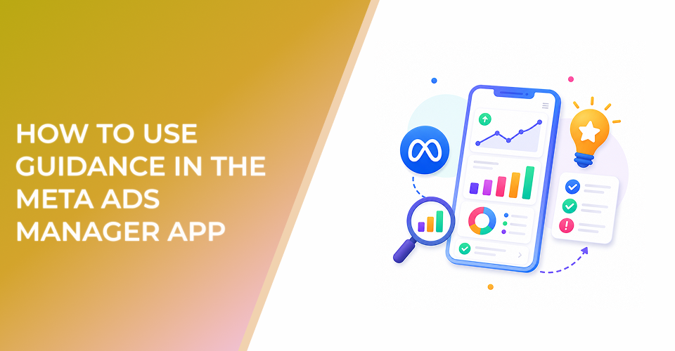 How to Use Guidance in the Meta Ads Manager App Without Making Reactive Campaign Changes