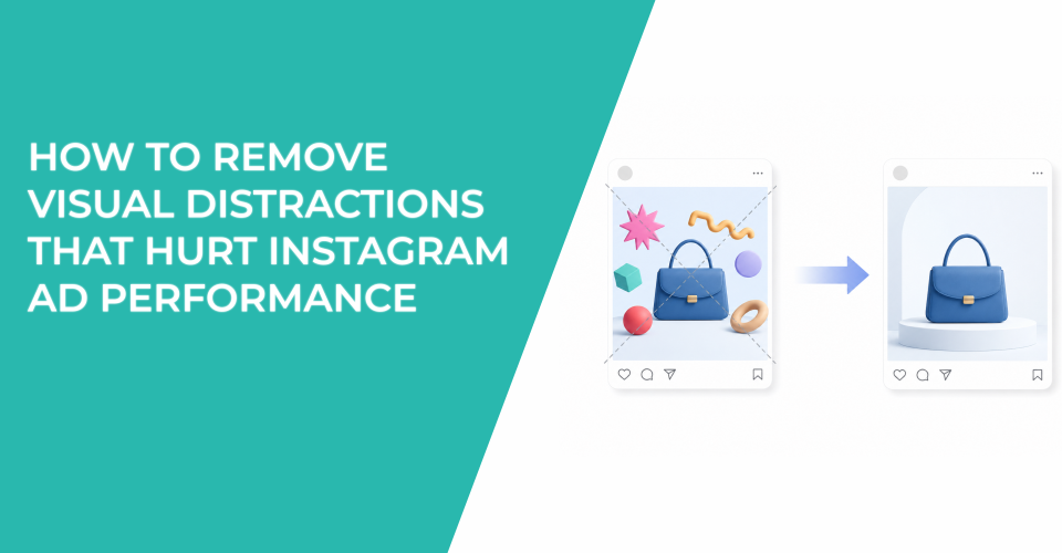 How To Remove Visual Distractions That Hurt Instagram Ad Performance