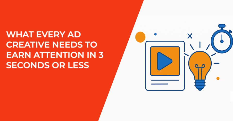 What Every Ad Creative Needs to Earn Attention in 3 Seconds or Less