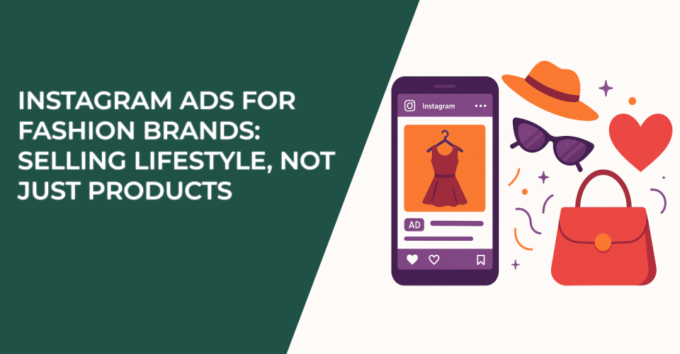 Instagram Ads for Fashion Brands: Selling Lifestyle, Not Just Products