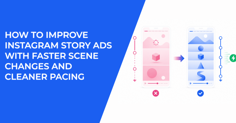 How To Improve Instagram Story Ads With Faster Scene Changes And Cleaner Pacing
