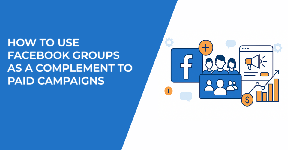 How to Use Facebook Groups as a Complement to Paid Campaigns