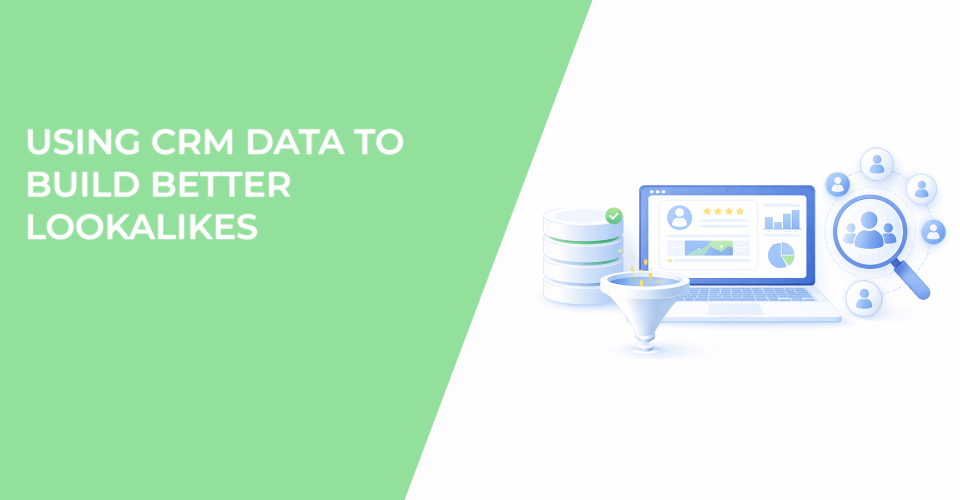 Using CRM Data to Build Better Lookalikes