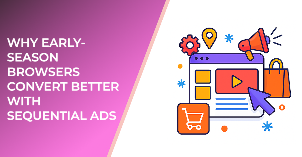 Why Early-Season Browsers Convert Better With Sequential Ads