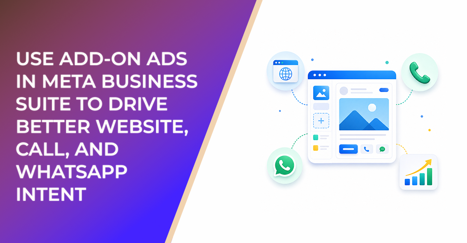 How to Use Website Add-On Ads in Meta Business Suite to Drive Better Website, Call, and WhatsApp Intent