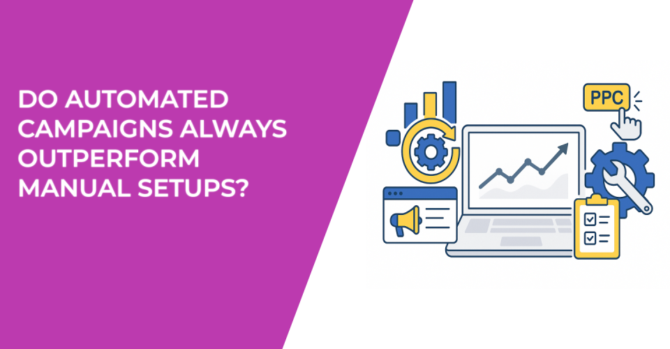 Do Automated Campaigns Always Outperform Manual Setups?