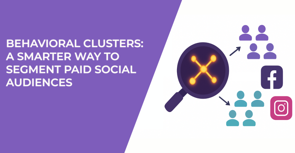 Behavioral Clusters: A Smarter Way to Segment Paid Social Audiences