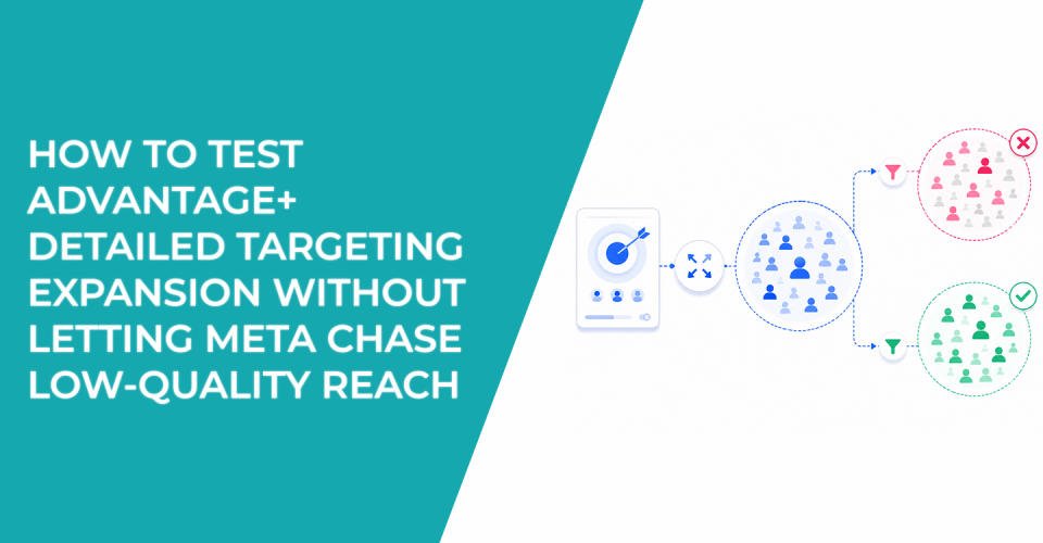How To Test Advantage+ Detailed Targeting Expansion Without Letting Meta Chase Low-Quality Reach