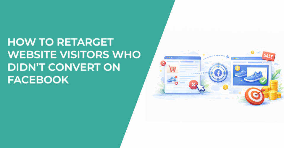 How to Retarget Website Visitors Who Didn’t Convert on Facebook