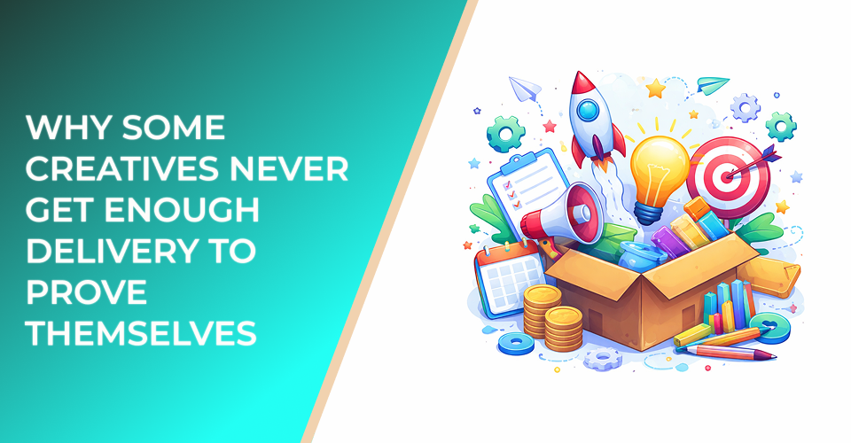 Why Some Creatives Never Get Enough Delivery to Prove Themselves