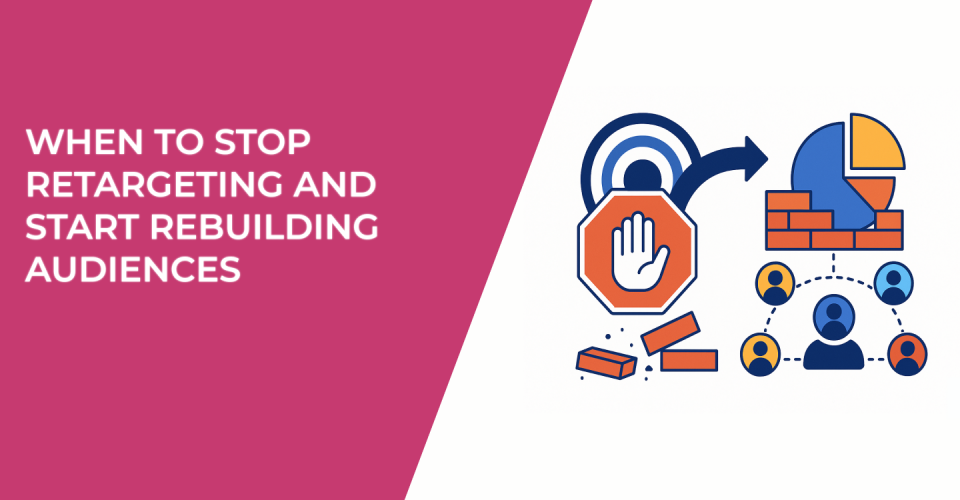 When to Stop Retargeting and Start Rebuilding Audiences