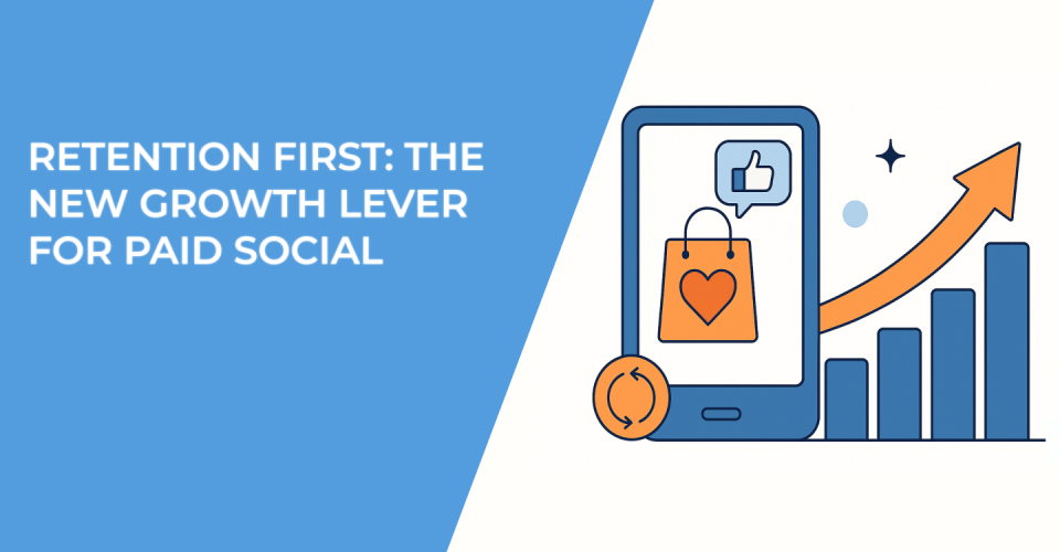 Retention First: The New Growth Lever for Paid Social