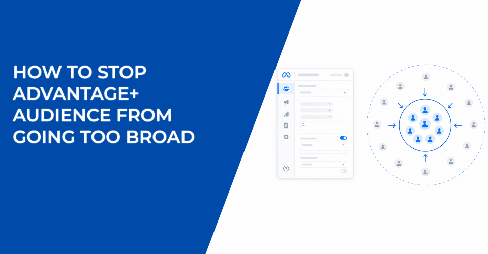 How to Stop Advantage+ Audience From Going Too Broad