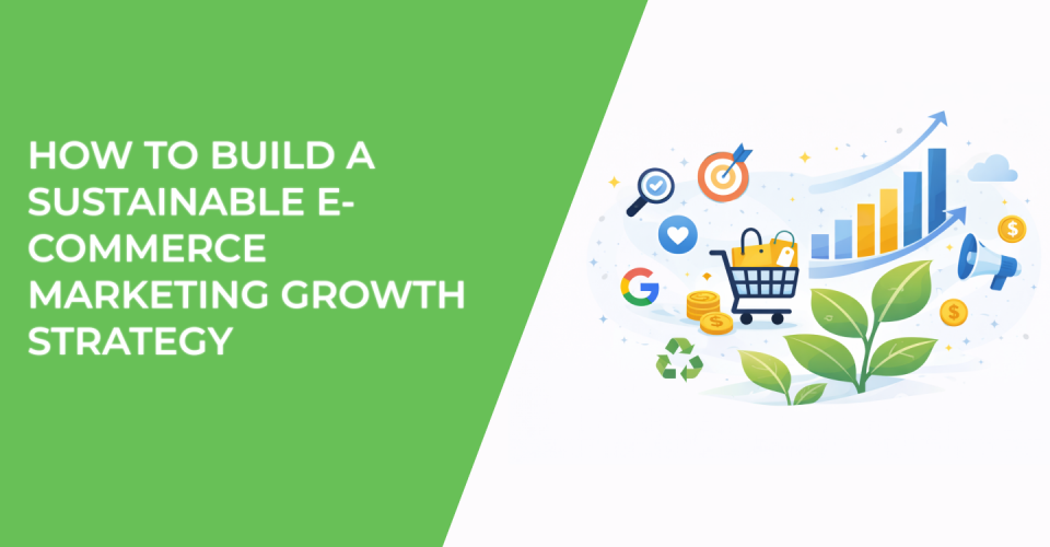How to Build a Sustainable E-commerce Marketing Growth Strategy