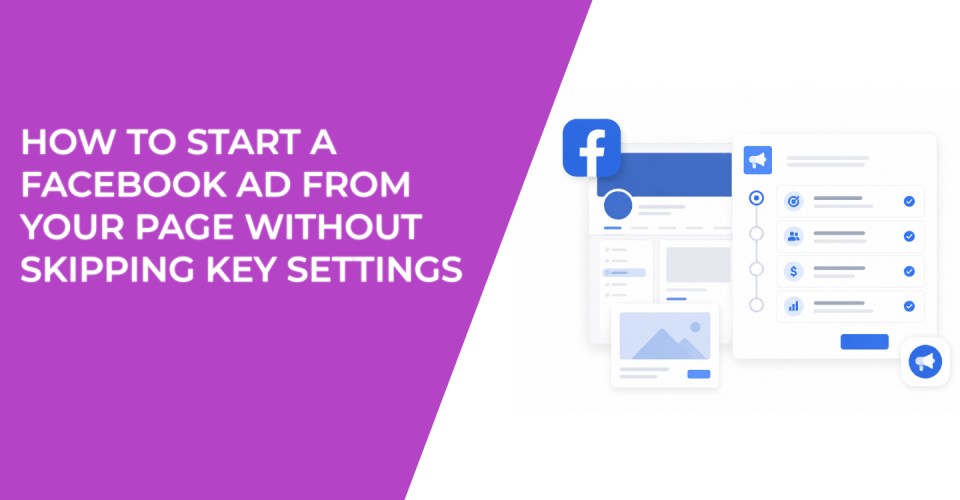 How to Start a Facebook Ad From Your Page Without Skipping Key Settings