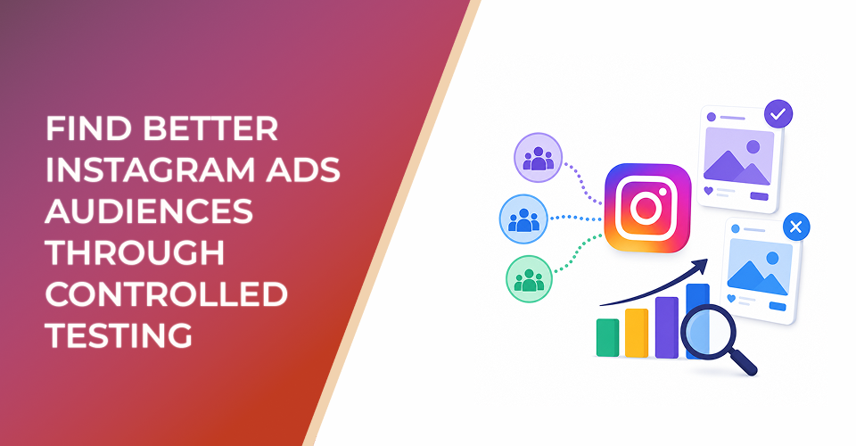 Find Better Instagram Ads Audiences Through Controlled Testing