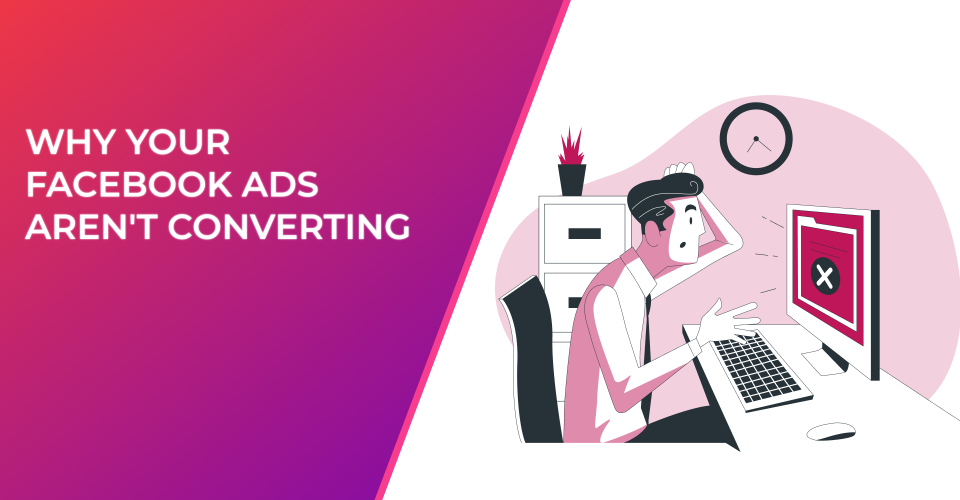 Facebook Ads Not Converting: How To Fix It