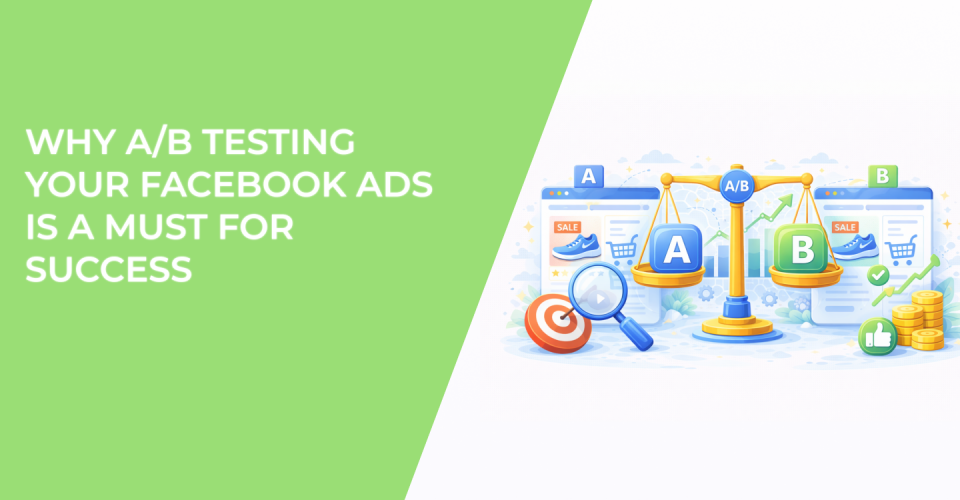 Why A/B Testing Your Facebook Ads Is a Must for Success