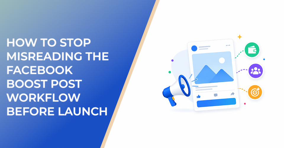 How to Stop Misreading the Facebook Boost Post Workflow Before Launch