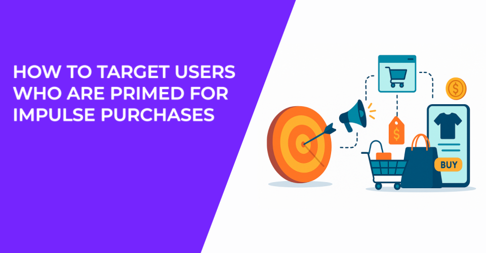 How to Target Users Who Are Primed for Impulse Purchases