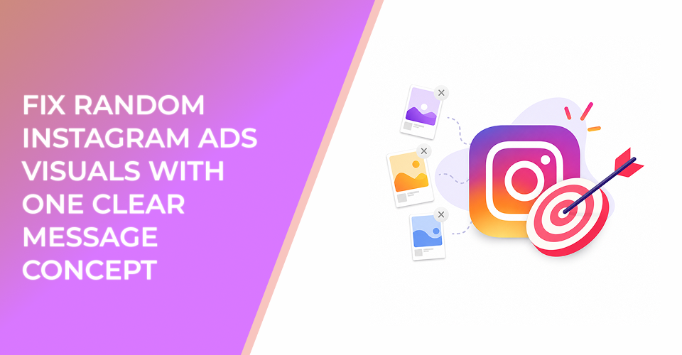 Fix Random Instagram Ads Visuals With One Clear Message Concept