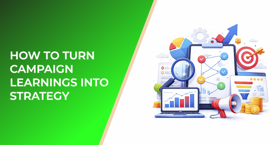 How to Turn Campaign Learnings into Strategy