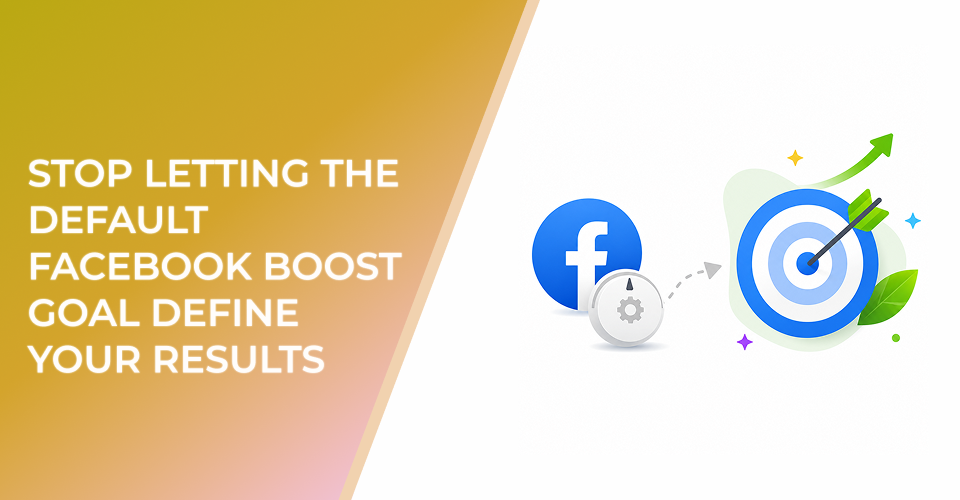Stop Letting the Default Facebook Boost Goal Define Your Results