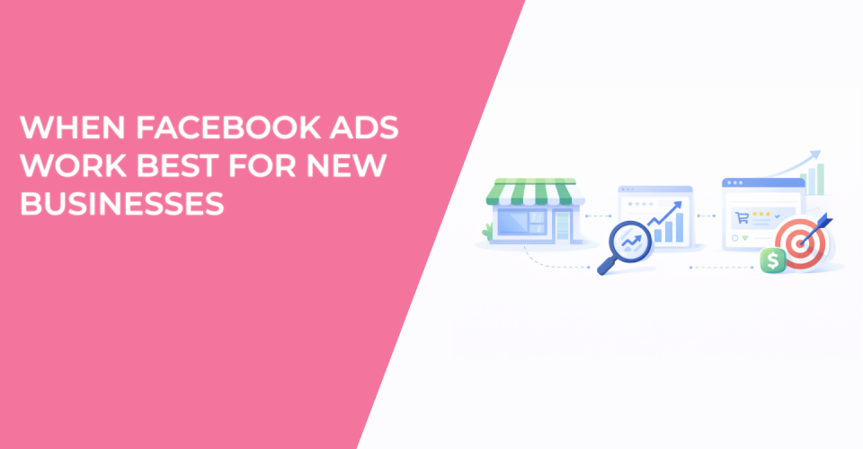 When Facebook Ads Work Best for New Businesses