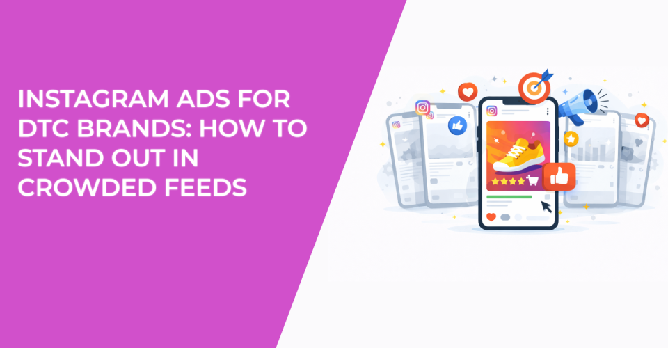Instagram Ads for DTC Brands: How to Stand Out in Crowded Feeds