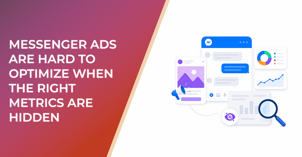 Messenger Ads Are Hard To Optimize When The Right Metrics Are Hidden
