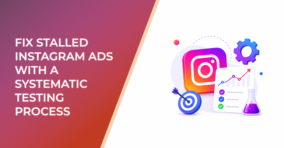 Fix Stalled Instagram Ads With a Systematic Testing Process