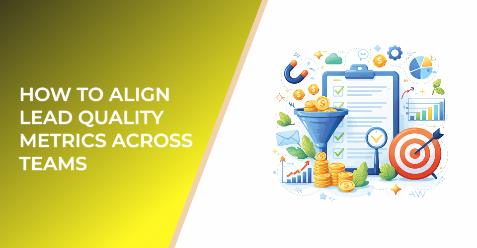How to Align Lead Quality Metrics Across Teams