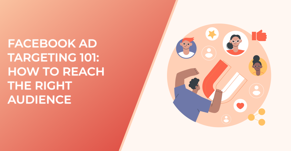 Facebook Ad Targeting 101: How to Reach the Right Audience