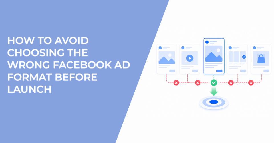 How To Avoid Choosing The Wrong Facebook Ad Format Before Launch