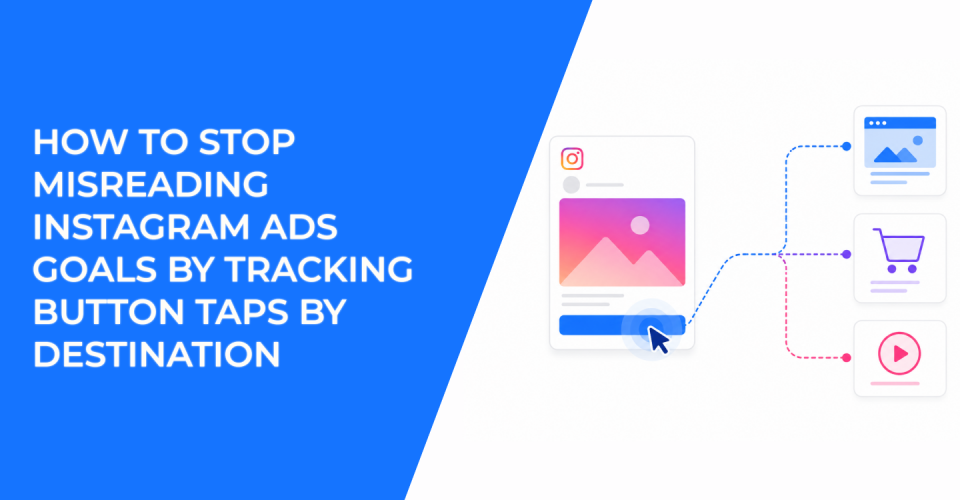 How To Stop Misreading Instagram Ads Goals By Tracking Button Taps By Destination