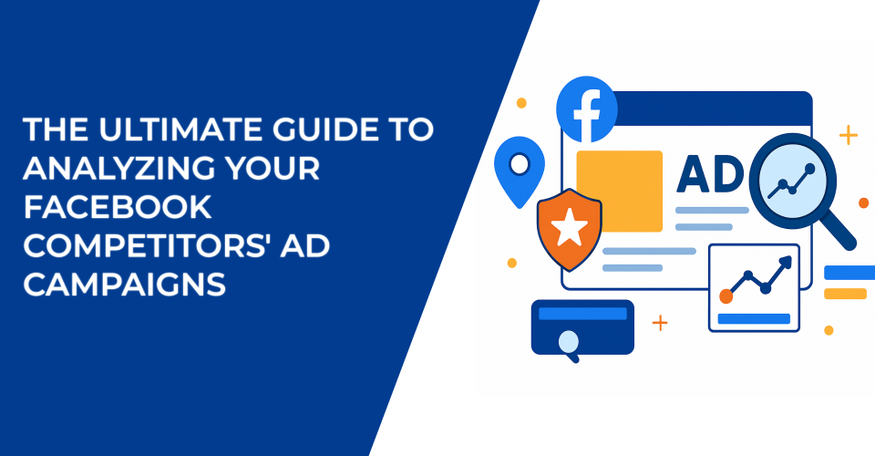 The Ultimate Guide to Analyzing Your Facebook Competitors' Ad Campaigns
